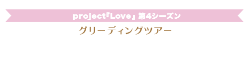 ～グリーディングツアー『いつだって愛に来いよ、どこだって愛に行くよ～ファンミーティング編～』～